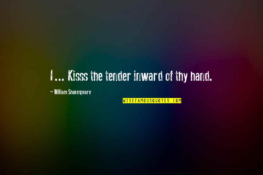 Paradigm Shifts Quotes By William Shakespeare: I ... Kisss the tender inward of thy