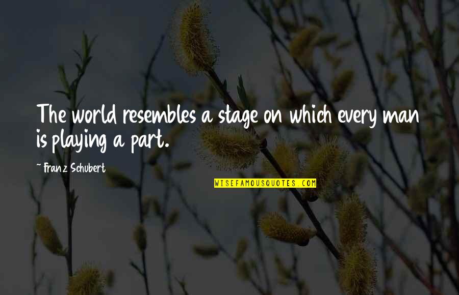 Paradigmas Ejemplos Quotes By Franz Schubert: The world resembles a stage on which every Paradigmas Ejemplos Quotes By Franz Schubert: The world resembles a stage on which every