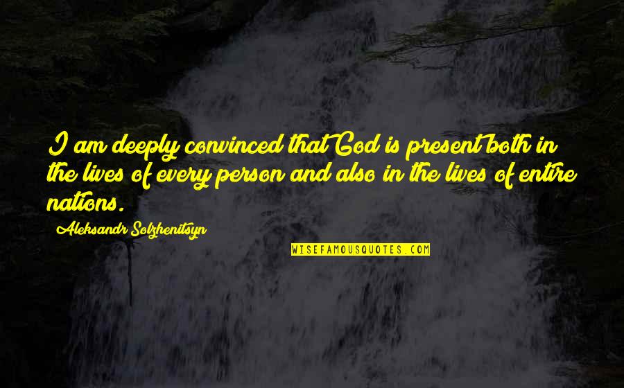 Paradigmatic Pronunciation Quotes By Aleksandr Solzhenitsyn: I am deeply convinced that God is present