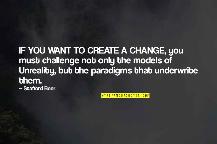 Paradigms Quotes By Stafford Beer: IF YOU WANT TO CREATE A CHANGE, you