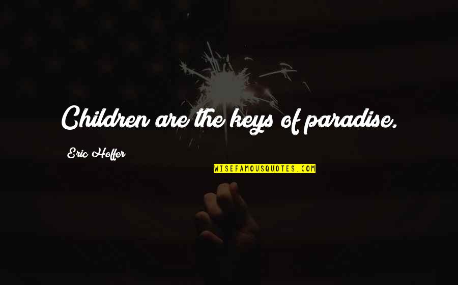 Paradise And Family Quotes By Eric Hoffer: Children are the keys of paradise.