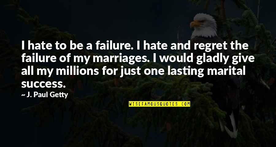 Paradise Bay Quotes By J. Paul Getty: I hate to be a failure. I hate