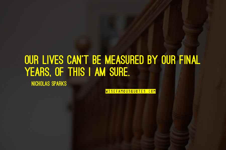 Paradise For Paws Quotes By Nicholas Sparks: Our lives can't be measured by our final Paradise For Paws Quotes By Nicholas Sparks: Our lives can't be measured by our final
