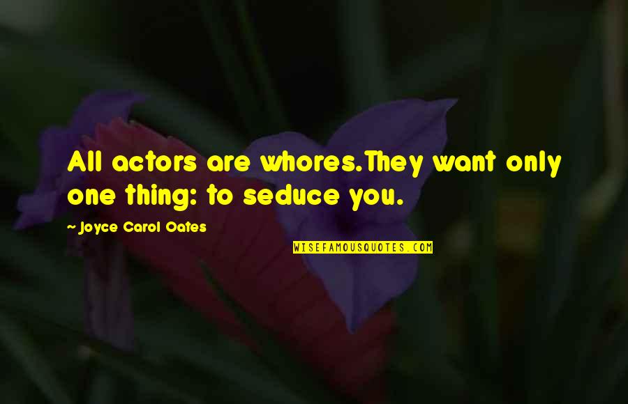 Paradise Hotell Quotes By Joyce Carol Oates: All actors are whores.They want only one thing: