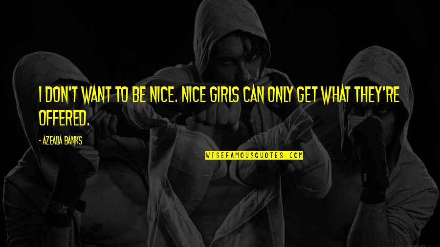 Paradise Kashmir Quotes By Azealia Banks: I don't want to be nice. Nice girls