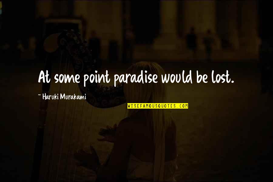 Paradise Lost Best Quotes By Haruki Murakami: At some point paradise would be lost. Paradise Lost Best Quotes By Haruki Murakami: At some point paradise would be lost.