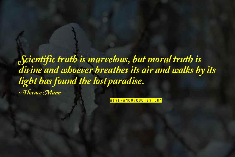 Paradise Lost Best Quotes By Horace Mann: Scientific truth is marvelous, but moral truth is