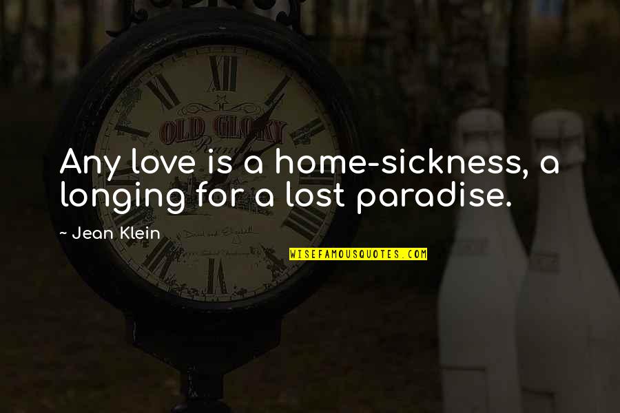Paradise Lost Best Quotes By Jean Klein: Any love is a home-sickness, a longing for