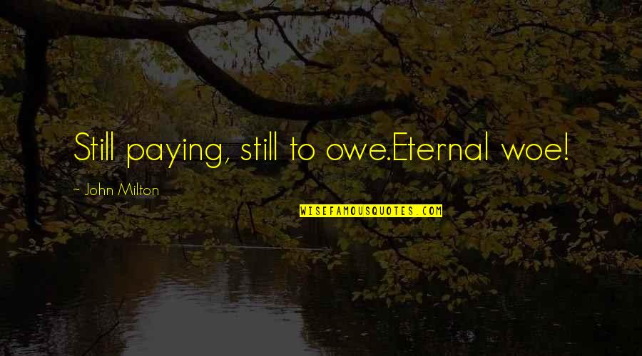 Paradise Lost Best Quotes By John Milton: Still paying, still to owe.Eternal woe!