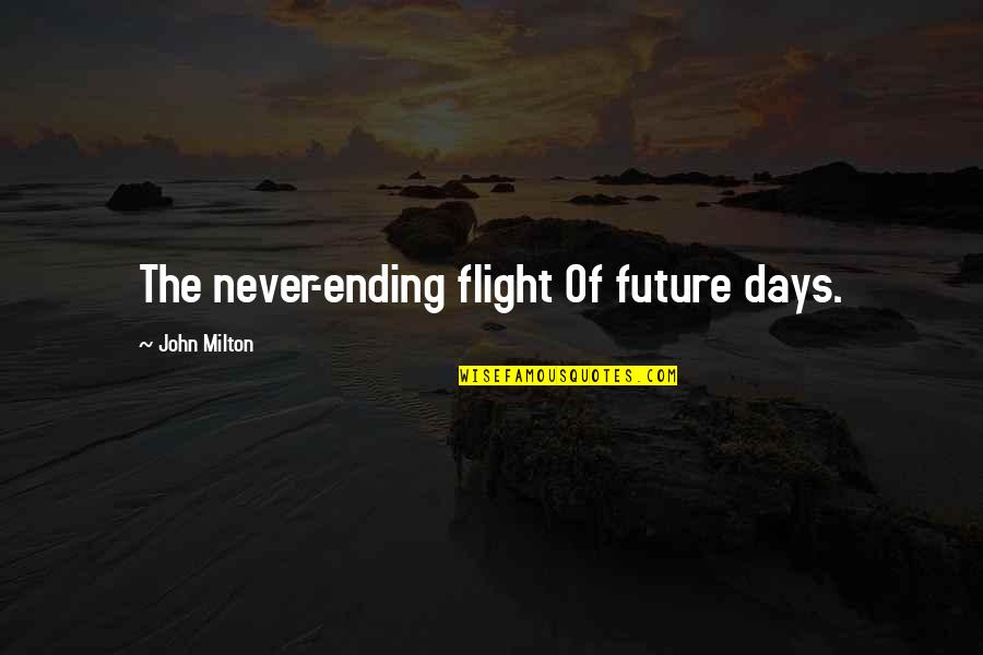 Paradise Lost Best Quotes By John Milton: The never-ending flight Of future days. Paradise Lost Best Quotes By John Milton: The never-ending flight Of future days.