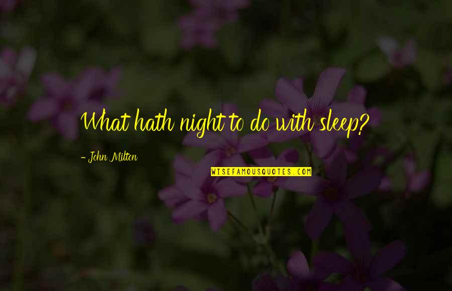 Paradise Lost Best Quotes By John Milton: What hath night to do with sleep? Paradise Lost Best Quotes By John Milton: What hath night to do with sleep?