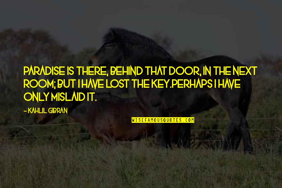 Paradise Lost Best Quotes By Kahlil Gibran: Paradise is there, behind that door, in the Paradise Lost Best Quotes By Kahlil Gibran: Paradise is there, behind that door, in the