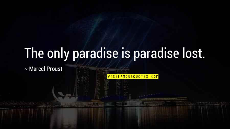 Paradise Lost Best Quotes By Marcel Proust: The only paradise is paradise lost. Paradise Lost Best Quotes By Marcel Proust: The only paradise is paradise lost.
