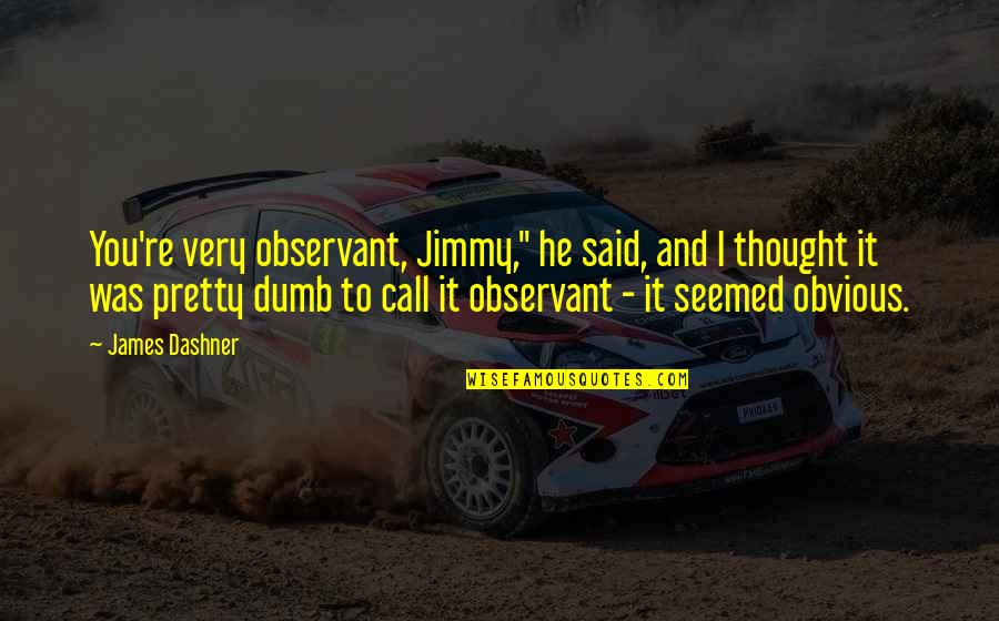 Paradise Lost Book 7 Quotes By James Dashner: You're very observant, Jimmy," he said, and I