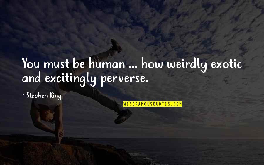 Paradise Lost Book 7 Quotes By Stephen King: You must be human ... how weirdly exotic