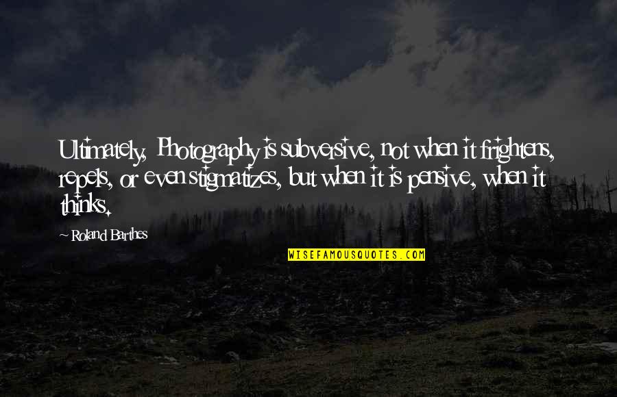 Paradise Lost Love Quotes By Roland Barthes: Ultimately, Photography is subversive, not when it frightens,