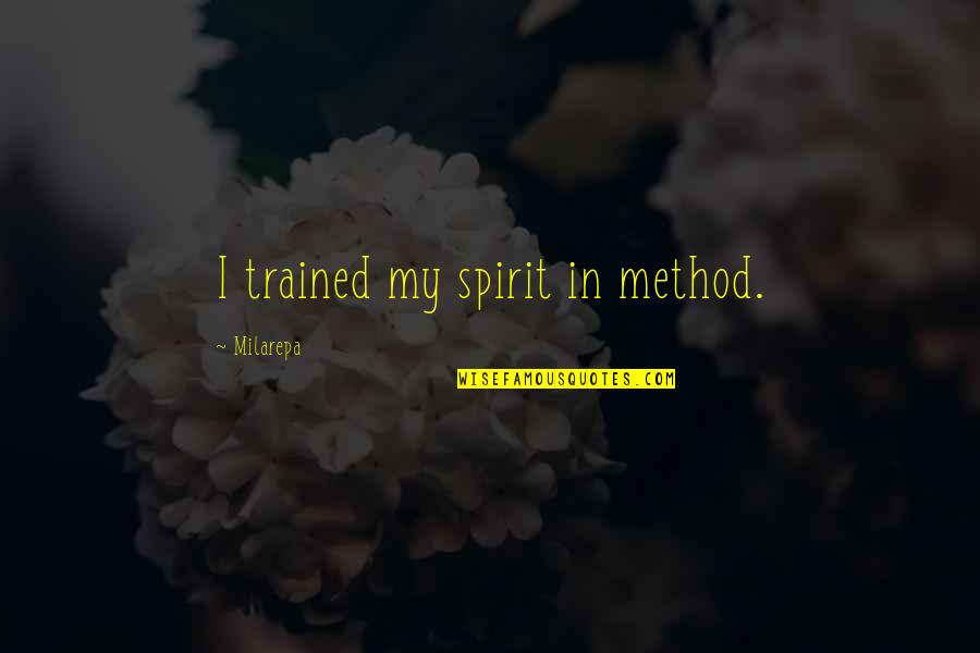 Paradise Mcnaught Quotes By Milarepa: I trained my spirit in method. Paradise Mcnaught Quotes By Milarepa: I trained my spirit in method.