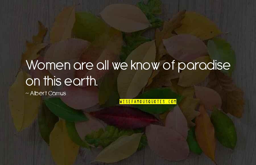 Paradise On Earth Quotes By Albert Camus: Women are all we know of paradise on Paradise On Earth Quotes By Albert Camus: Women are all we know of paradise on