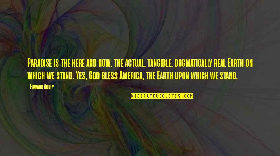 Paradise On Earth Quotes By Edward Abbey: Paradise is the here and now, the actual, Paradise On Earth Quotes By Edward Abbey: Paradise is the here and now, the actual,