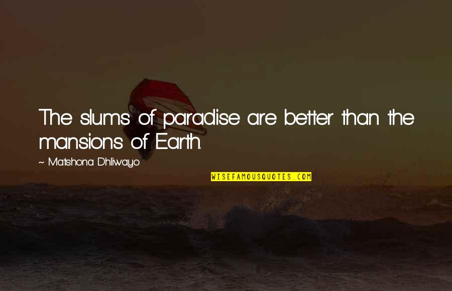 Paradise On Earth Quotes By Matshona Dhliwayo: The slums of paradise are better than the Paradise On Earth Quotes By Matshona Dhliwayo: The slums of paradise are better than the