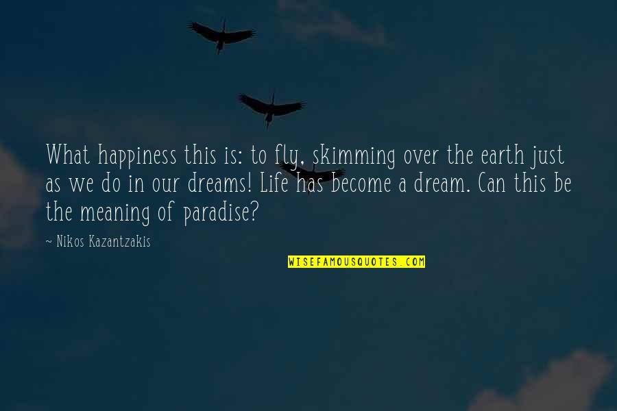 Paradise On Earth Quotes By Nikos Kazantzakis: What happiness this is: to fly, skimming over Paradise On Earth Quotes By Nikos Kazantzakis: What happiness this is: to fly, skimming over