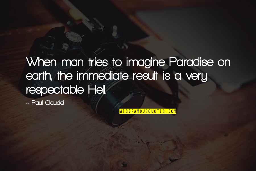 Paradise On Earth Quotes By Paul Claudel: When man tries to imagine Paradise on earth, Paradise On Earth Quotes By Paul Claudel: When man tries to imagine Paradise on earth,