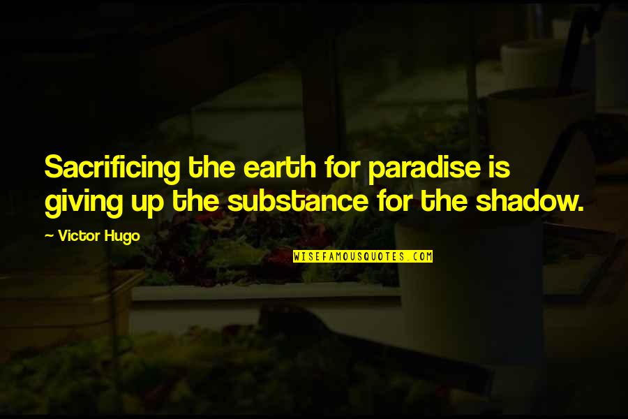 Paradise On Earth Quotes By Victor Hugo: Sacrificing the earth for paradise is giving up