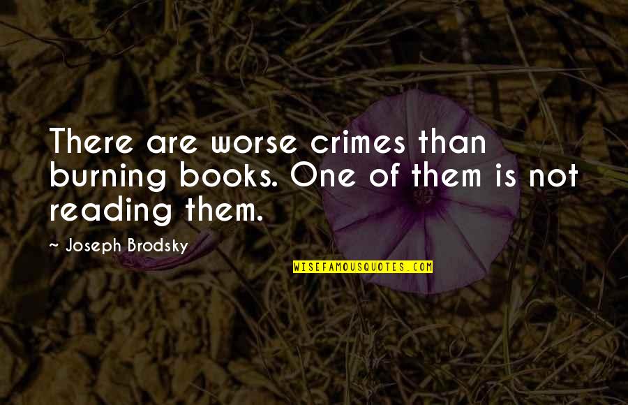 Paradise Pickles And Preserves Quotes By Joseph Brodsky: There are worse crimes than burning books. One