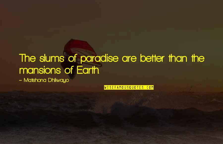 Paradise Quotes And Quotes By Matshona Dhliwayo: The slums of paradise are better than the