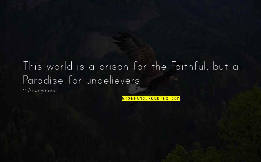 Paradise Quotes By Anonymous: This world is a prison for the Faithful,
