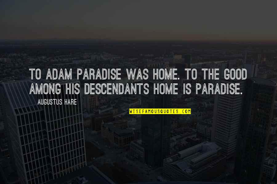 Paradise Quotes By Augustus Hare: To Adam Paradise was home. To the good