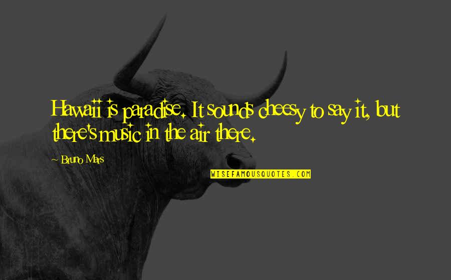 Paradise Quotes By Bruno Mars: Hawaii is paradise. It sounds cheesy to say