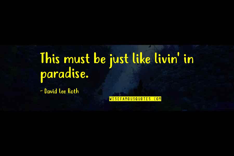 Paradise Quotes By David Lee Roth: This must be just like livin' in paradise.