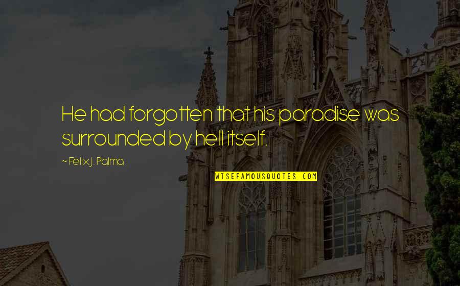Paradise Quotes By Felix J. Palma: He had forgotten that his paradise was surrounded
