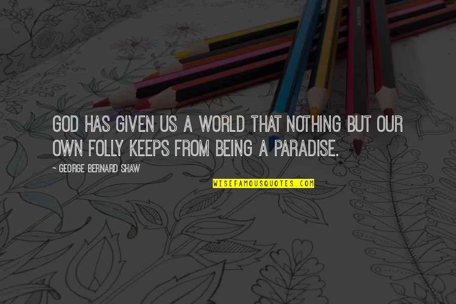 Paradise Quotes By George Bernard Shaw: God has given us a world that nothing