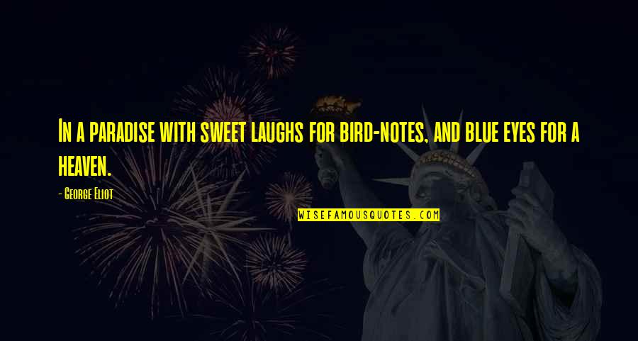 Paradise Quotes By George Eliot: In a paradise with sweet laughs for bird-notes,