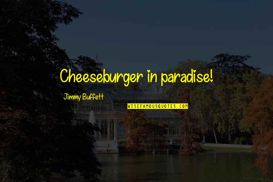 Paradise Quotes By Jimmy Buffett: Cheeseburger in paradise!