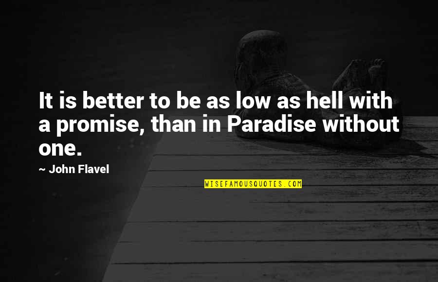 Paradise Quotes By John Flavel: It is better to be as low as