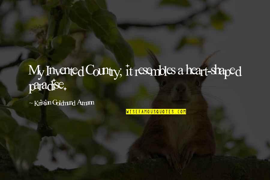 Paradise Quotes By Kristian Goldmund Aumann: My Invented Country; it resembles a heart-shaped paradise.