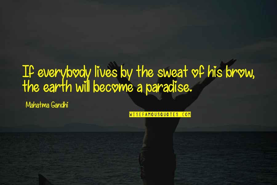 Paradise Quotes By Mahatma Gandhi: If everybody lives by the sweat of his