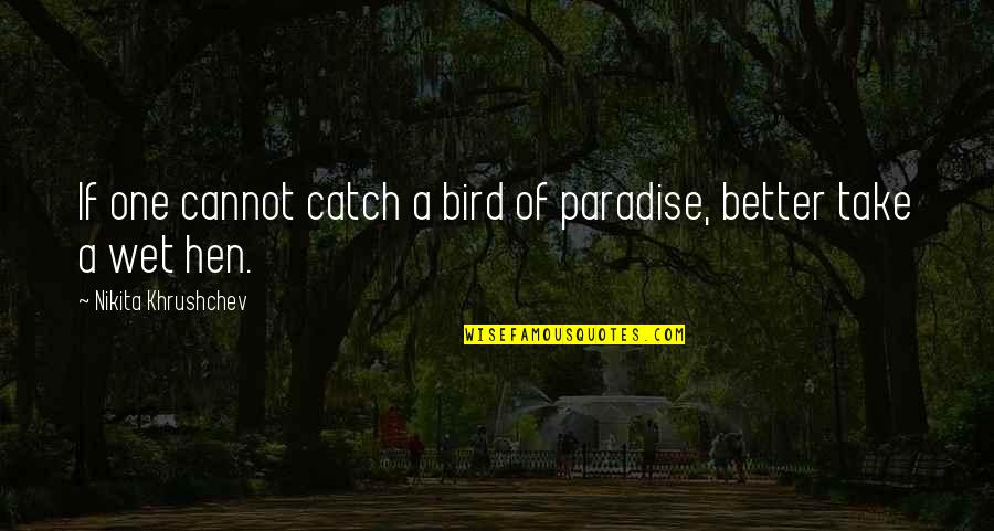 Paradise Quotes By Nikita Khrushchev: If one cannot catch a bird of paradise,