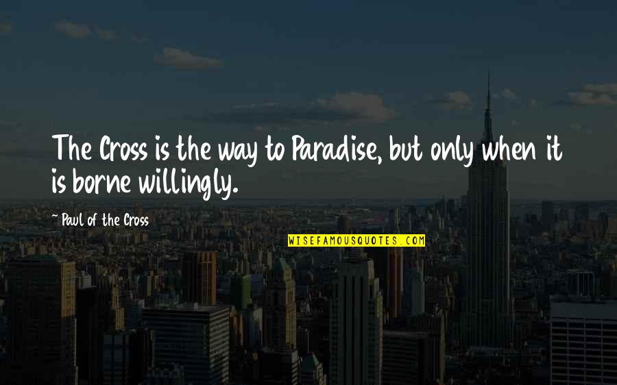 Paradise Quotes By Paul Of The Cross: The Cross is the way to Paradise, but