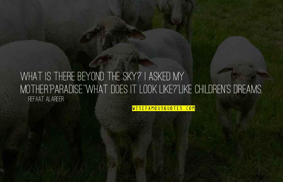Paradise Quotes By Refaat Alareer: What is there beyond the sky?' I asked