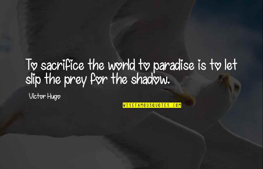 Paradise Quotes By Victor Hugo: To sacrifice the world to paradise is to