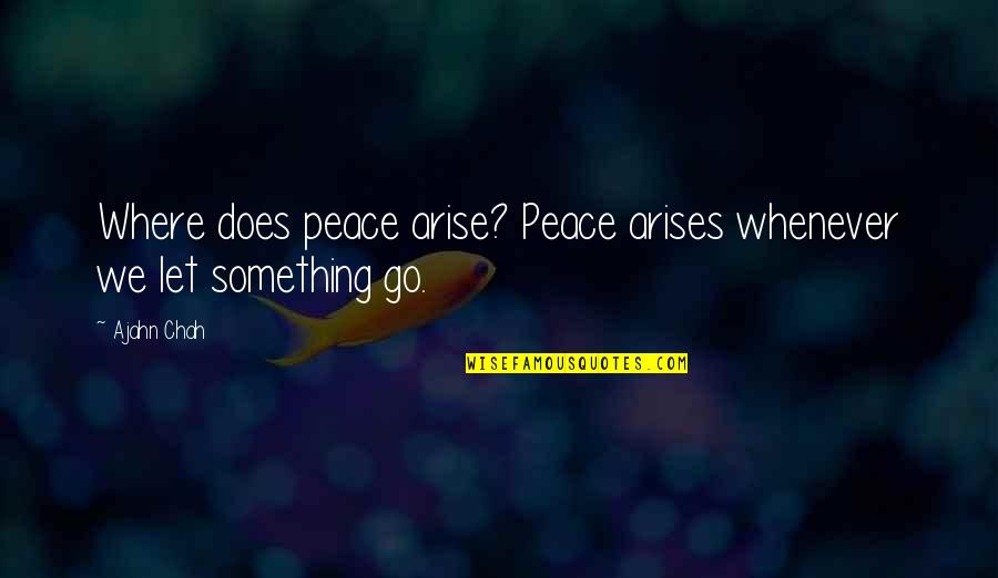 Paradise Ranch Quotes By Ajahn Chah: Where does peace arise? Peace arises whenever we