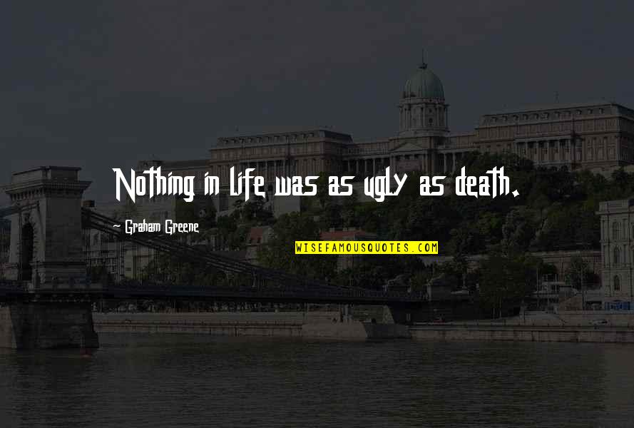 Paradise Recovered Quotes By Graham Greene: Nothing in life was as ugly as death.
