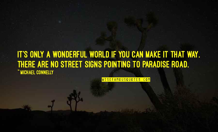 Paradise Road Quotes By Michael Connelly: It's only a wonderful world if you can