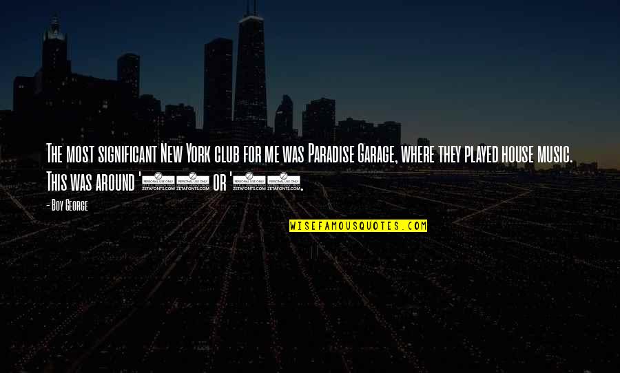 Paradise With You Quotes By Boy George: The most significant New York club for me Paradise With You Quotes By Boy George: The most significant New York club for me