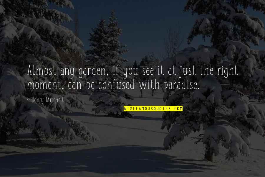Paradise With You Quotes By Henry Mitchell: Almost any garden, if you see it at Paradise With You Quotes By Henry Mitchell: Almost any garden, if you see it at