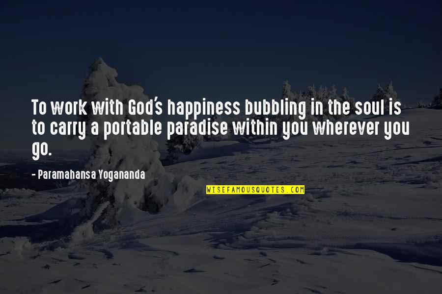 Paradise With You Quotes By Paramahansa Yogananda: To work with God's happiness bubbling in the Paradise With You Quotes By Paramahansa Yogananda: To work with God's happiness bubbling in the